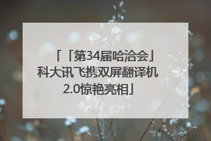 「第34届哈洽会」科大讯飞携双屏翻译机2.0惊艳亮相