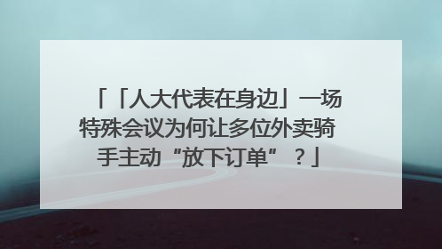 「人大代表在身边」一场特殊会议为何让多位外卖骑手主动“放下订单”？