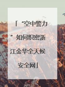 “空中警力”如何织密浙江金华全天候安全网
