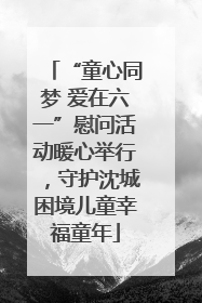 “童心同梦 爱在六一”慰问活动暖心举行，守护沈城困境儿童幸福童年