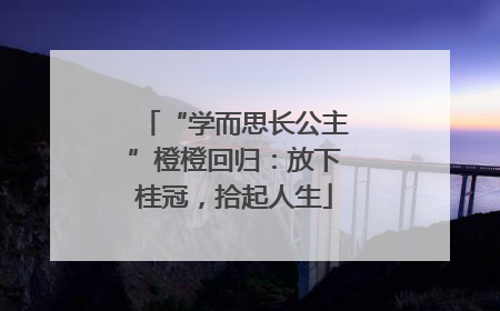 “学而思长公主”橙橙回归：放下桂冠，拾起人生