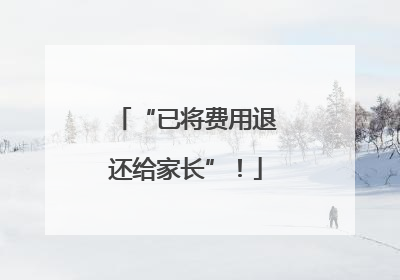 “已将费用退还给家长”！