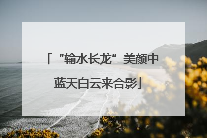 “输水长龙”美颜中 蓝天白云来合影