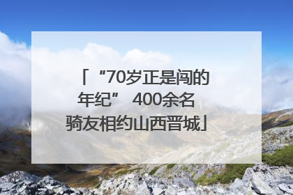 “70岁正是闯的年纪” 400余名骑友相约山西晋城