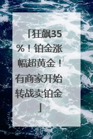 狂飙35%！铂金涨幅超黄金！有商家开始转战卖铂金