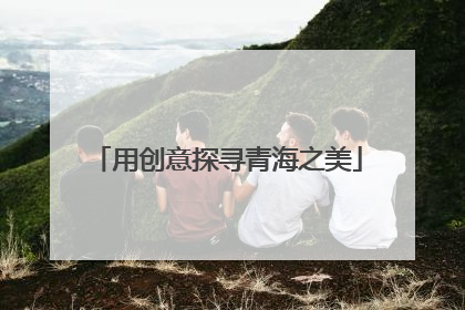 用创意探寻青海之美