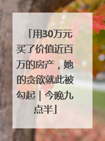 用30万元买了价值近百万的房产，她的贪欲就此被勾起｜今晚九点半