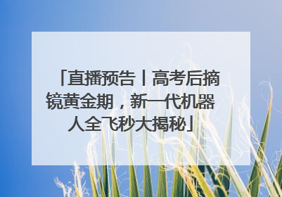 直播预告丨高考后摘镜黄金期，新一代机器人全飞秒大揭秘