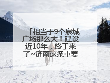 相当于9个泉城广场那么大！建设近10年，终于来了~济南这条重要地下环路将开始试运行→