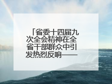 省委十四届九次全会精神在全省干部群众中引发热烈反响——既为一域增光，更为全局添彩