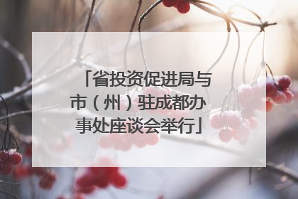 省投资促进局与市（州）驻成都办事处座谈会举行