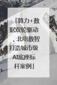 算力+数据双轮驱动，北电数智打造城市级AI底座标杆案例