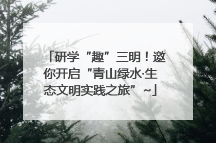 研学“趣”三明！邀你开启“青山绿水·生态文明实践之旅”~