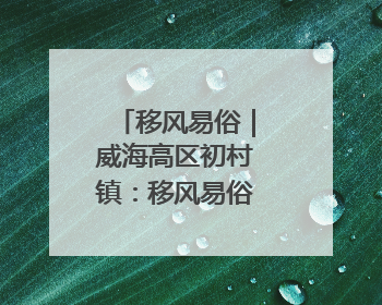 移风易俗｜威海高区初村镇：移风易俗出实招，文明新风拂人心