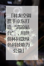 科龙空调携手京东打造“清凉站台”，用世俱杯同款绿色科技助力公益
