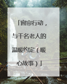 窗帘行动，与千名老人的温暖约定（暖心故事）
