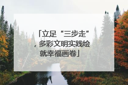 立足“三步走”，多彩文明实践绘就幸福画卷