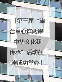 第三届“津台童心连两岸 中华文化我传承”活动在津成功举办