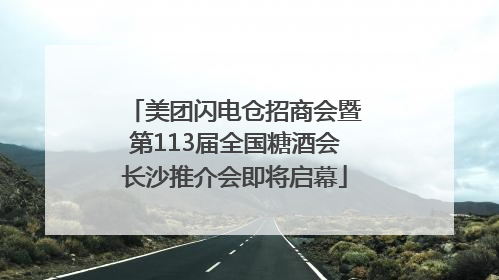 美团闪电仓招商会暨第113届全国糖酒会长沙推介会即将启幕