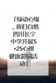 绿动心缘，意归自然 四川长宁中学开展5•25心理健康游园活动