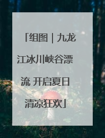 组图｜九龙江冰川峡谷漂流 开启夏日清凉狂欢