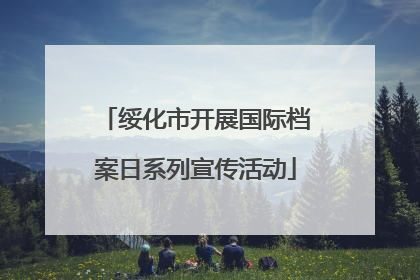 绥化市开展国际档案日系列宣传活动