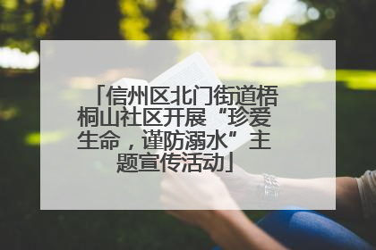 信州区北门街道梧桐山社区开展“珍爱生命，谨防溺水”主题宣传活动