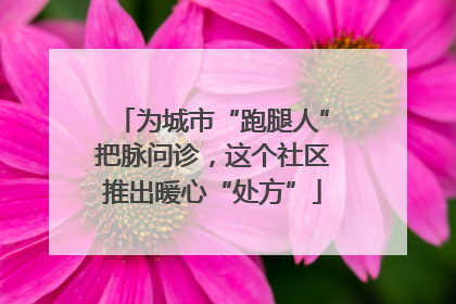 为城市“跑腿人”把脉问诊，这个社区推出暖心“处方”