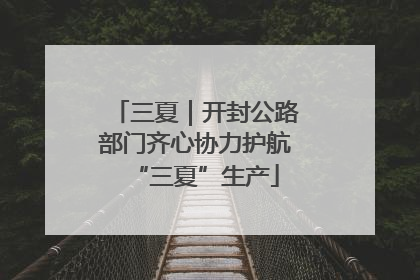 三夏｜开封公路部门齐心协力护航“三夏”生产