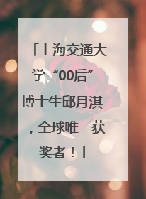 上海交通大学“00后”博士生邱月淇，全球唯一获奖者！