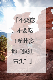 不要挖、不要吃！杭州多地“疯狂冒头”