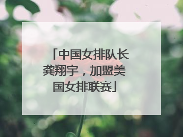 中国女排队长龚翔宇，加盟美国女排联赛
