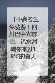 中高考生免费游！四川巴中光雾山、诺水河喊你来过18℃的夏天