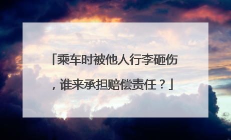 乘车时被他人行李砸伤，谁来承担赔偿责任？