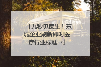 九秒见医生！东城企业刷新即时医疗行业标准→