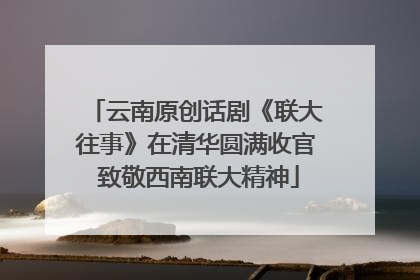 云南原创话剧《联大往事》在清华圆满收官 致敬西南联大精神