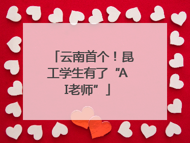 云南首个！昆工学生有了“AI老师”