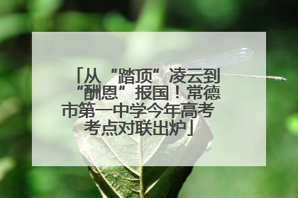 从“踏顶”凌云到“酬恩”报国！常德市第一中学今年高考考点对联出炉