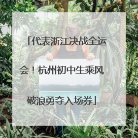 代表浙江决战全运会！杭州初中生乘风破浪勇夺入场券