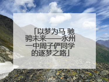 以梦为马 驰骋未来——永州一中周子俨同学的逐梦之路