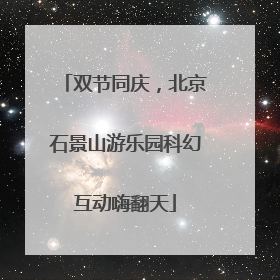 双节同庆，北京石景山游乐园科幻互动嗨翻天