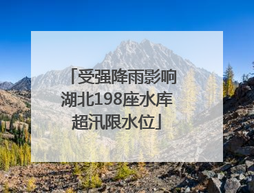 受强降雨影响 湖北198座水库超汛限水位
