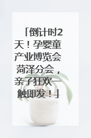 倒计时2天！孕婴童产业博览会菏泽分会，亲子狂欢一触即发！