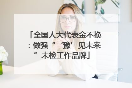 全国人大代表金不换：做强“‘豫’见未来”未检工作品牌