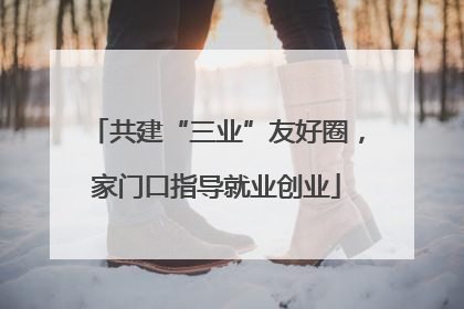 共建“三业”友好圈，家门口指导就业创业