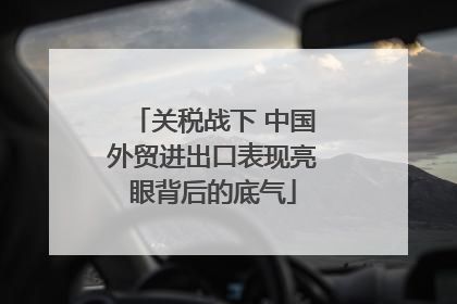 关税战下 中国外贸进出口表现亮眼背后的底气