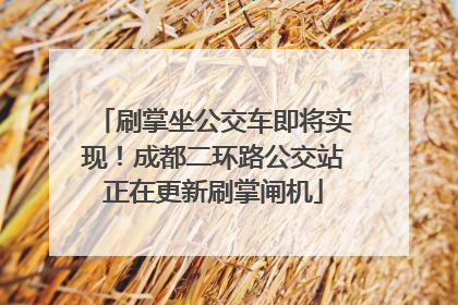 刷掌坐公交车即将实现！成都二环路公交站正在更新刷掌闸机
