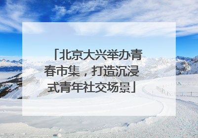 北京大兴举办青春市集，打造沉浸式青年社交场景