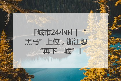 城市24小时｜“黑马”上位，浙江想“再下一城”