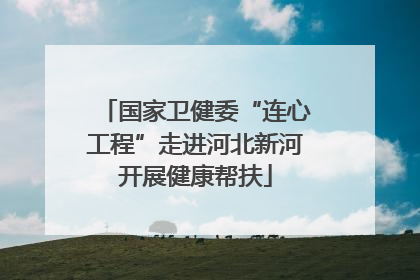 国家卫健委“连心工程”走进河北新河开展健康帮扶